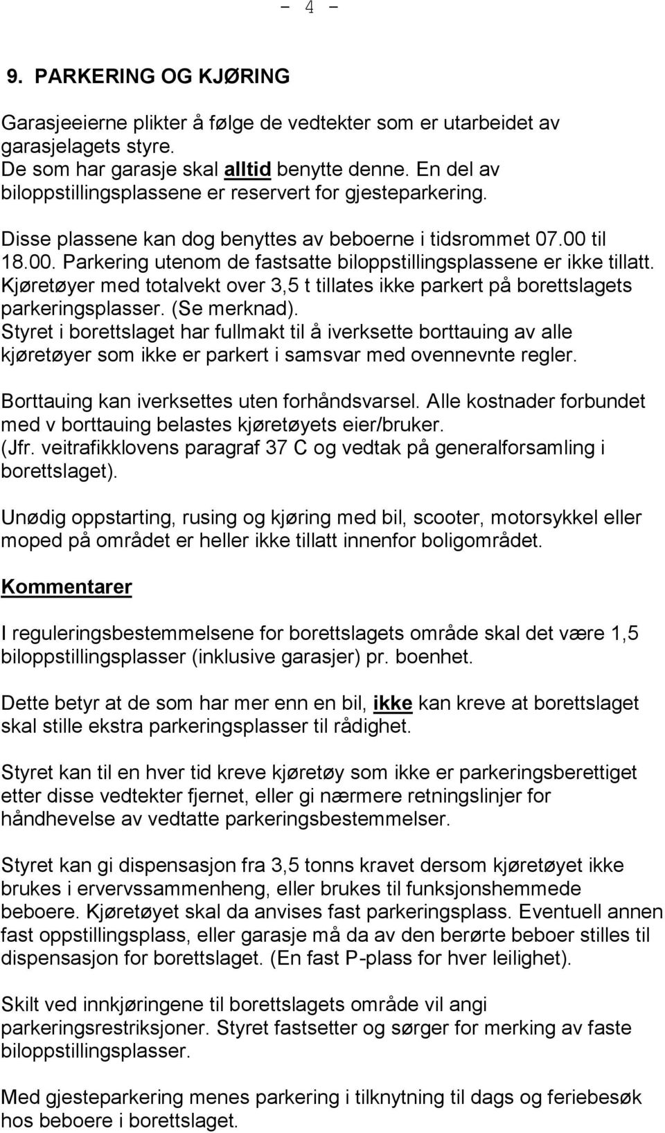 til 18.00. Parkering utenom de fastsatte biloppstillingsplassene er ikke tillatt. Kjøretøyer med totalvekt over 3,5 t tillates ikke parkert på borettslagets parkeringsplasser. (Se merknad).