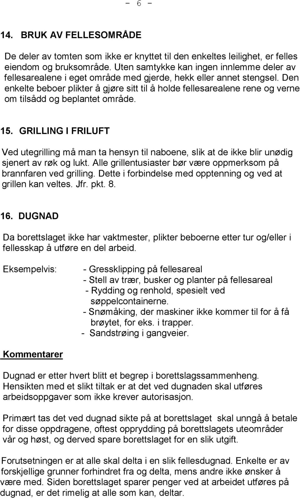 Den enkelte beboer plikter å gjøre sitt til å holde fellesarealene rene og verne om tilsådd og beplantet område. 15.