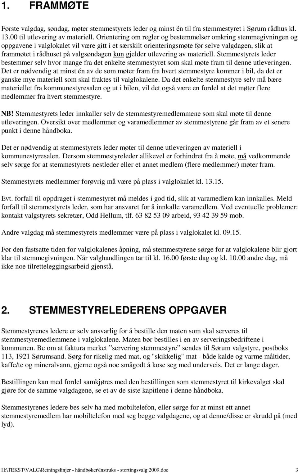 kun gjelder utlevering av materiell. Stemmestyrets leder bestemmer selv hvor mange fra det enkelte stemmestyret som skal møte fram til denne utleveringen.