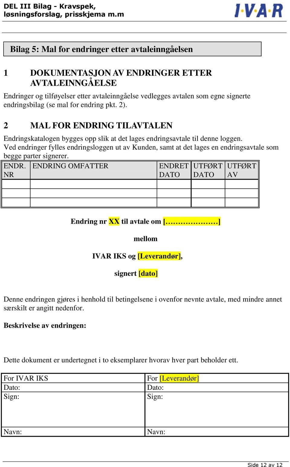 Ved endringer fylles endringsloggen ut av Kunden, samt at det lages en endringsavtale som begge parter signerer. ENDR.