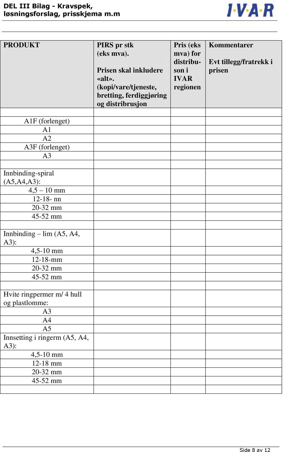 Evt tillegg/fratrekk i prisen A1F (forlenget) A1 F (forlenget) Innbinding-spiral (A5,,): 4,5 10 mm 12-18- nn 20-32 mm 45-52