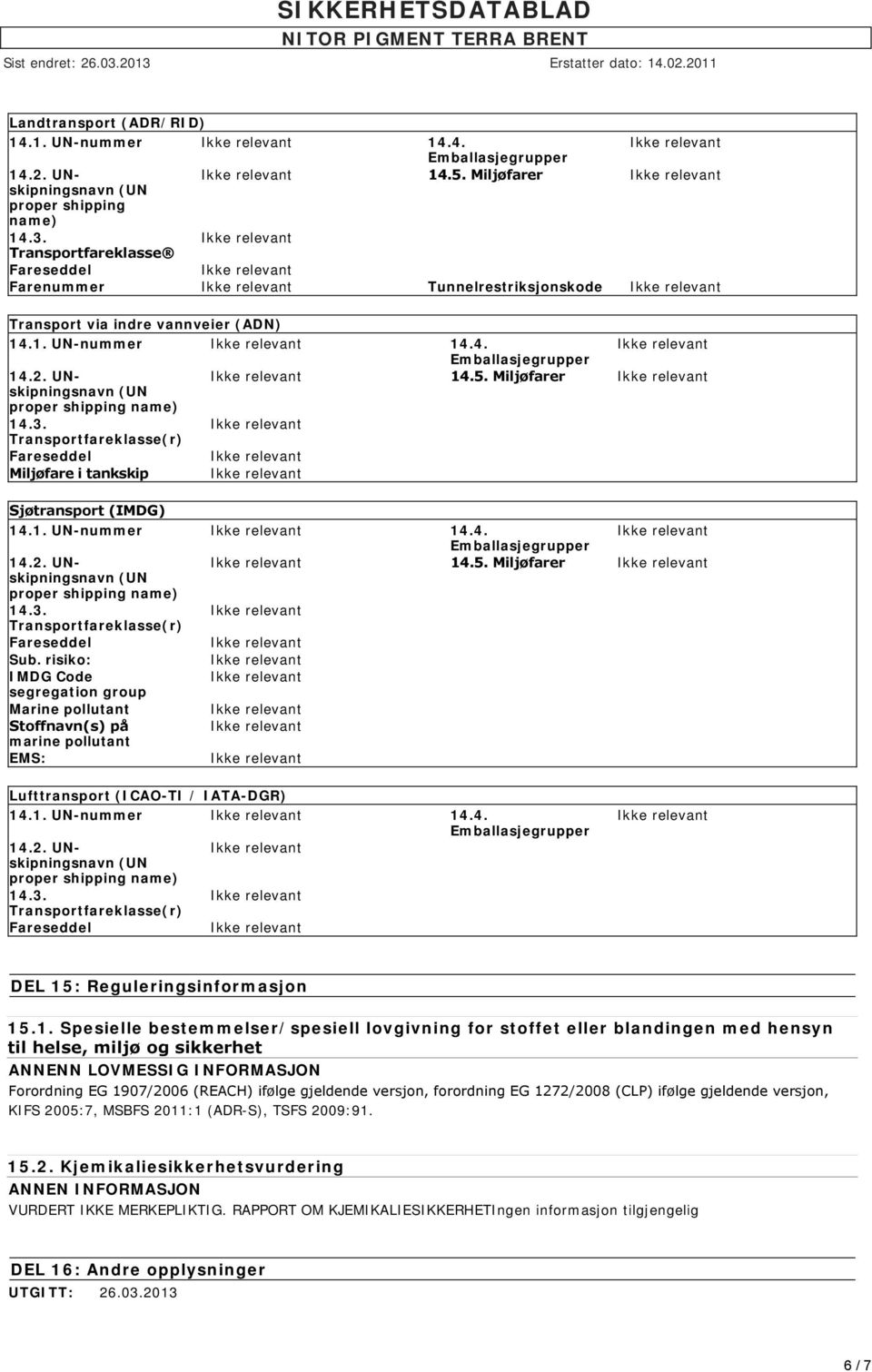 risiko: IMDG Code segregation group Marine pollutant Stoffnavn(s) på marine pollutant EMS: Lufttransport (ICAO-TI / IATA-DGR) 14.