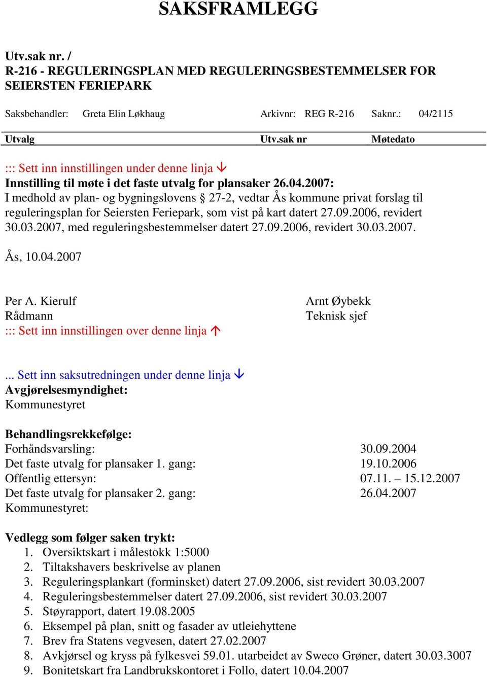 2007: I medhold av plan- og bygningslovens 27-2, vedtar Ås kommune privat forslag til reguleringsplan for Seiersten Feriepark, som vist på kart datert 27.09.2006, revidert 30.03.