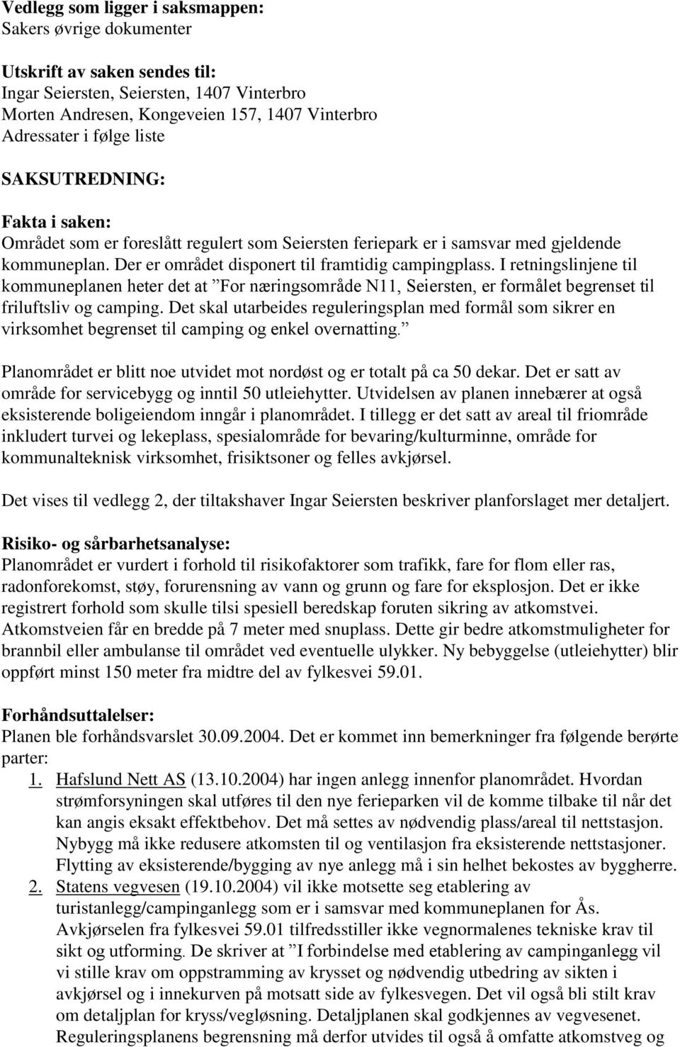 I retningslinjene til kommuneplanen heter det at For næringsområde N11, Seiersten, er formålet begrenset til friluftsliv og camping.