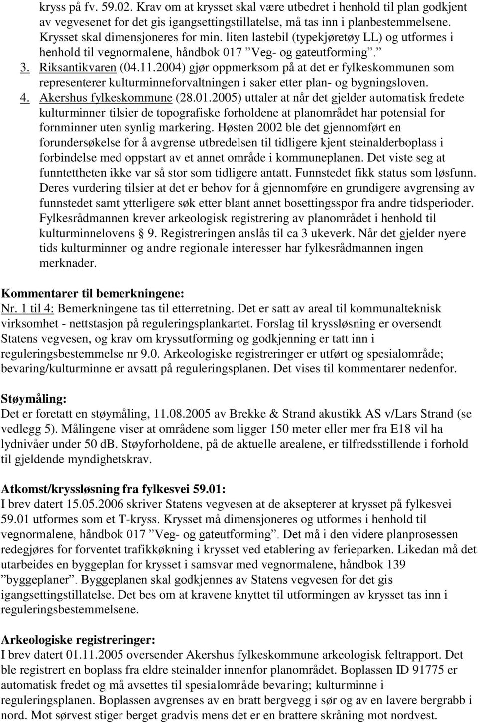 2004) gjør oppmerksom på at det er fylkeskommunen som representerer kulturminneforvaltningen i saker etter plan- og bygningsloven. 4. Akershus fylkeskommune (28.01.