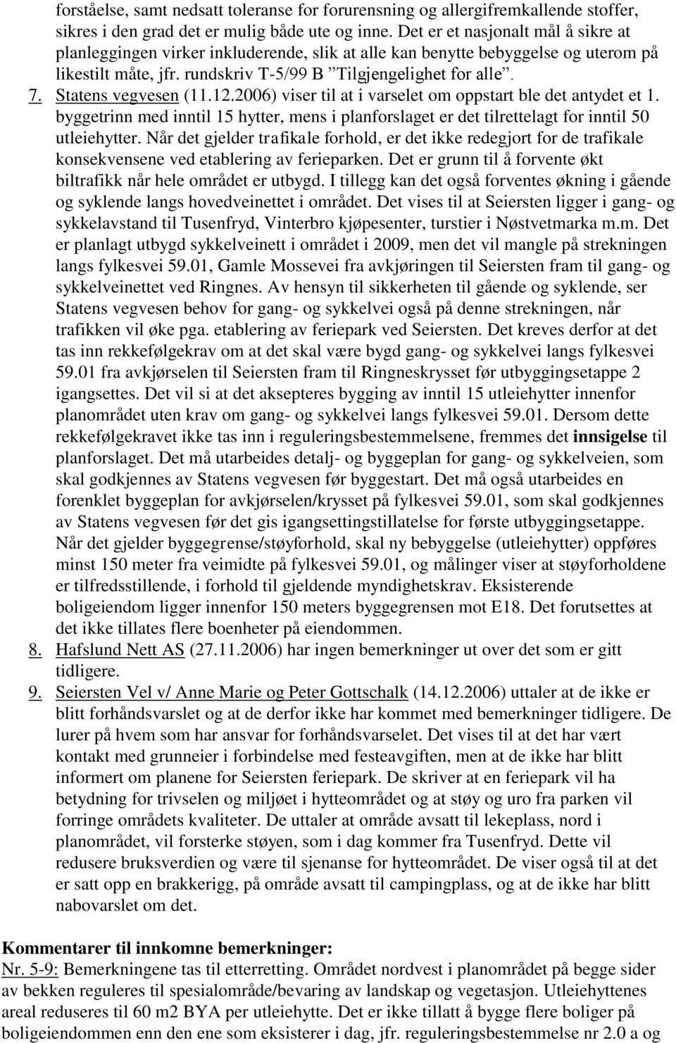 Statens vegvesen (11.12.2006) viser til at i varselet om oppstart ble det antydet et 1. byggetrinn med inntil 15 hytter, mens i planforslaget er det tilrettelagt for inntil 50 utleiehytter.