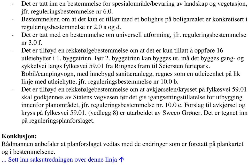 reguleringsbestemmelse nr 3.0 f. - Det er tilføyd en rekkefølgebestemmelse om at det er kun tillatt å oppføre 16 utleiehytter i 1. byggetrinn. Før 2.