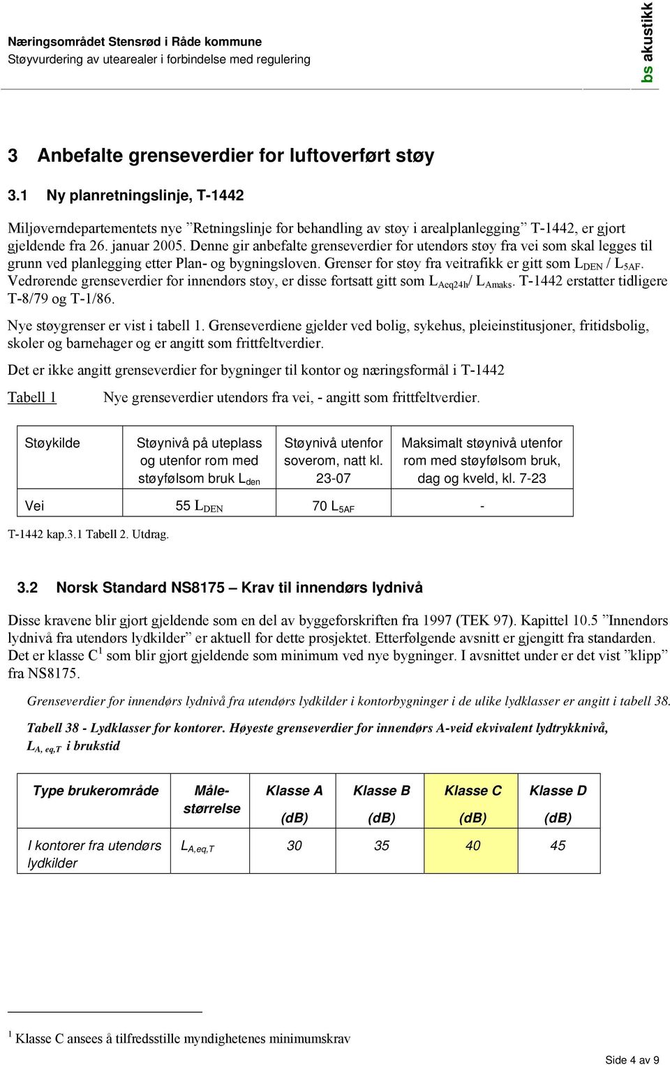 Grenser for støy fra veitrafikk er gitt som L DEN / L 5AF. Vedrørende grenseverdier for innendørs støy, er disse fortsatt gitt som L Aeq24h / L Amaks. T-12 erstatter tidligere T-8/79 og T-1/86.