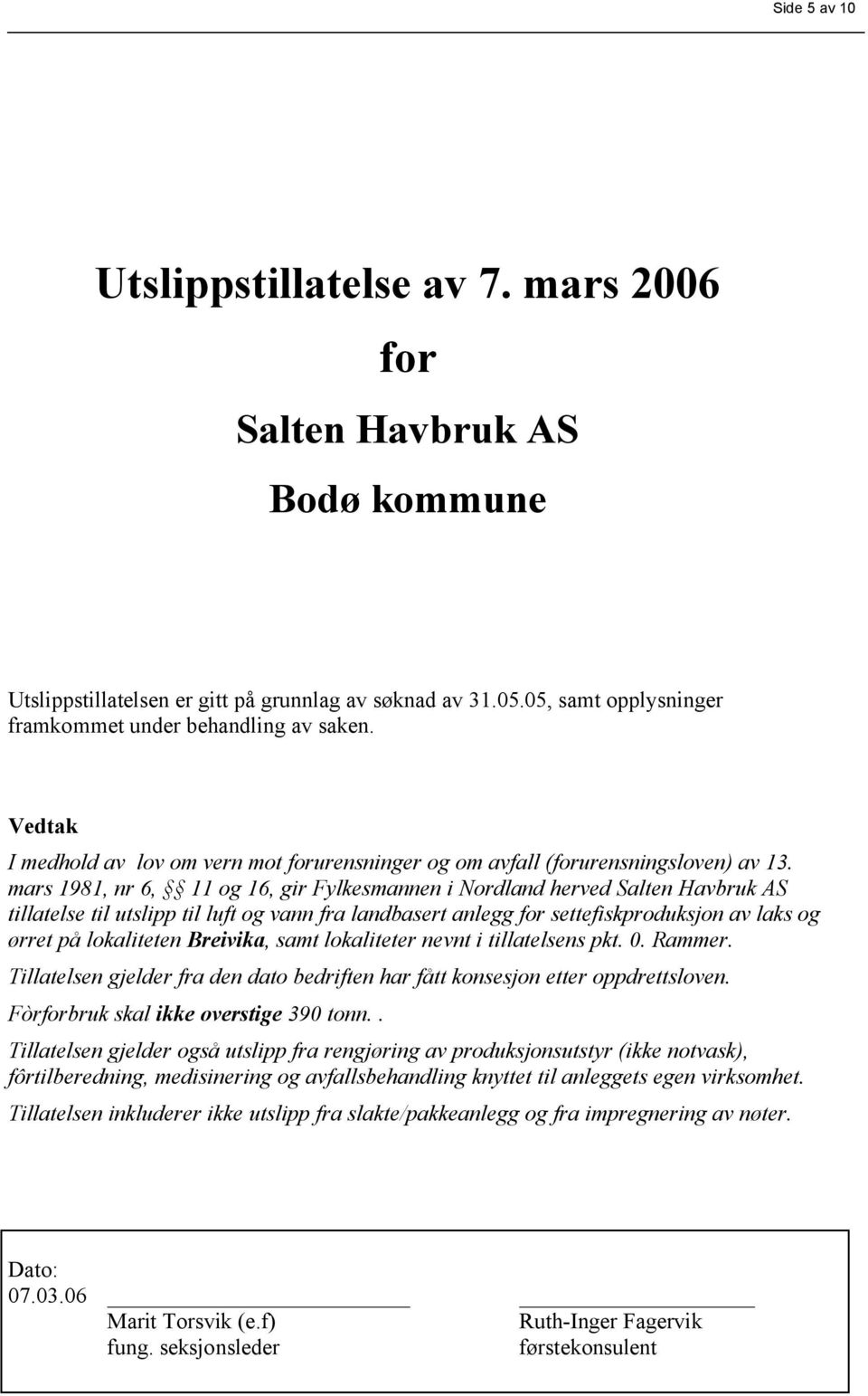 mars 1981, nr 6, 11 og 16, gir Fylkesmannen i Nordland herved Salten Havbruk AS tillatelse til utslipp til luft og vann fra landbasert anlegg for settefiskproduksjon av laks og ørret på lokaliteten
