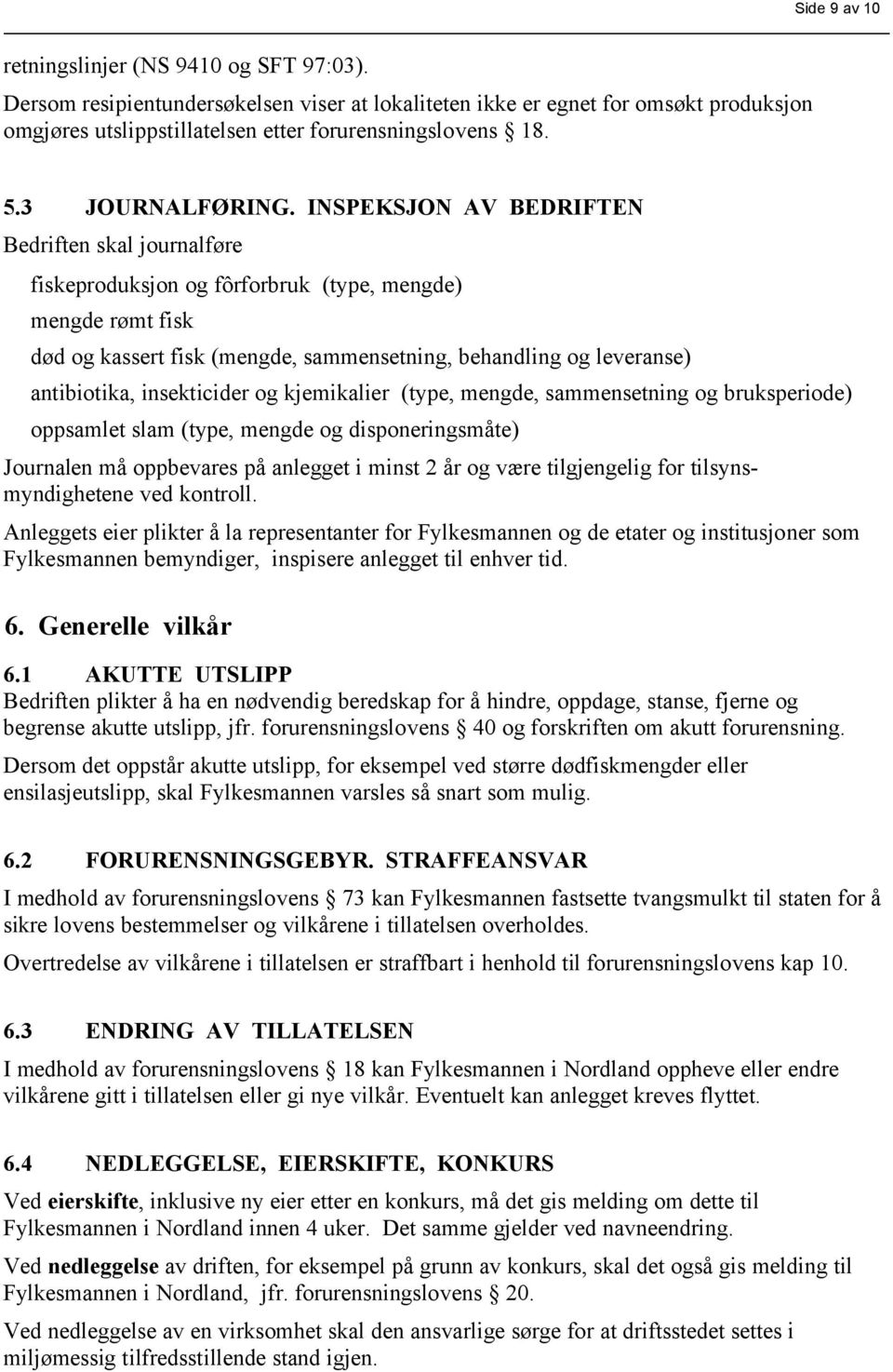 NSPEKSJON AV BEDRFTEN Bedriften skal journalføre fiskeproduksjon og fôrforbruk (type, mengde) mengde rømt fisk død og kassert fisk (mengde, sammensetning, behandling og leveranse) antibiotika,