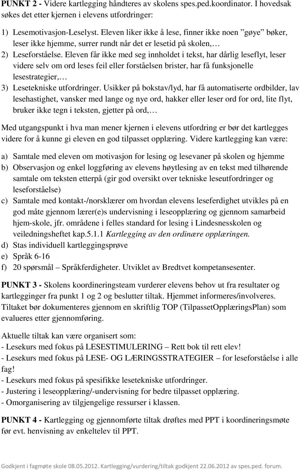 Eleven får ikke med seg innholdet i tekst, har dårlig leseflyt, leser videre selv om ord leses feil eller forståelsen brister, har få funksjonelle lesestrategier, 3) Lesetekniske utfordringer.