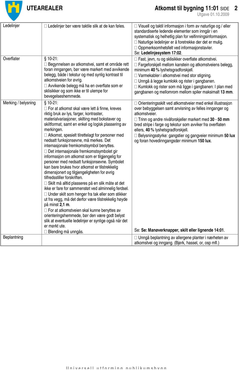 Naturlige ledelinjer er å foretrekke der det er mulig. Oppmerksomhetsfelt ved informasjonstavler. Se: Ledelinjesystem 17:02.