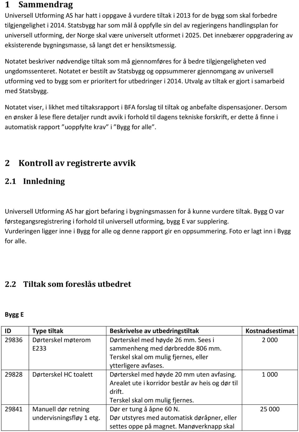 Det innebærer oppgradering av eksisterende bygningsmasse, så langt det er hensiktsmessig. Notatet beskriver nødvendige tiltak som må gjennomføres for å bedre tilgjengeligheten ved ungdomssenteret.