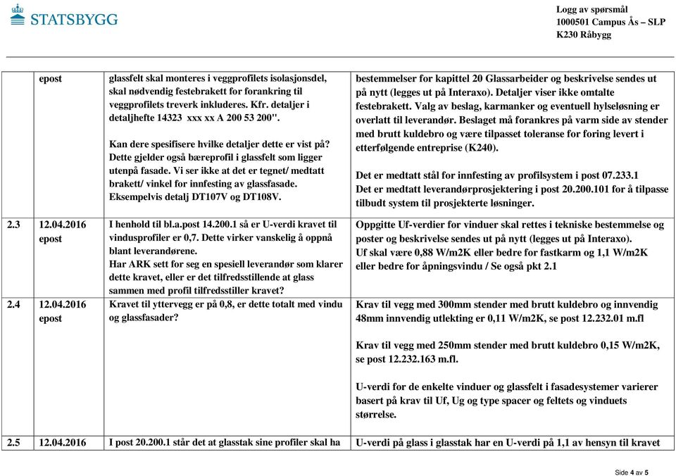 Vi ser ikke at det er tegnet/ medtatt brakett/ vinkel for innfesting av glassfasade. Eksempelvis detalj DT107V og DT108V. I henhold til bl.a.post 14.200.