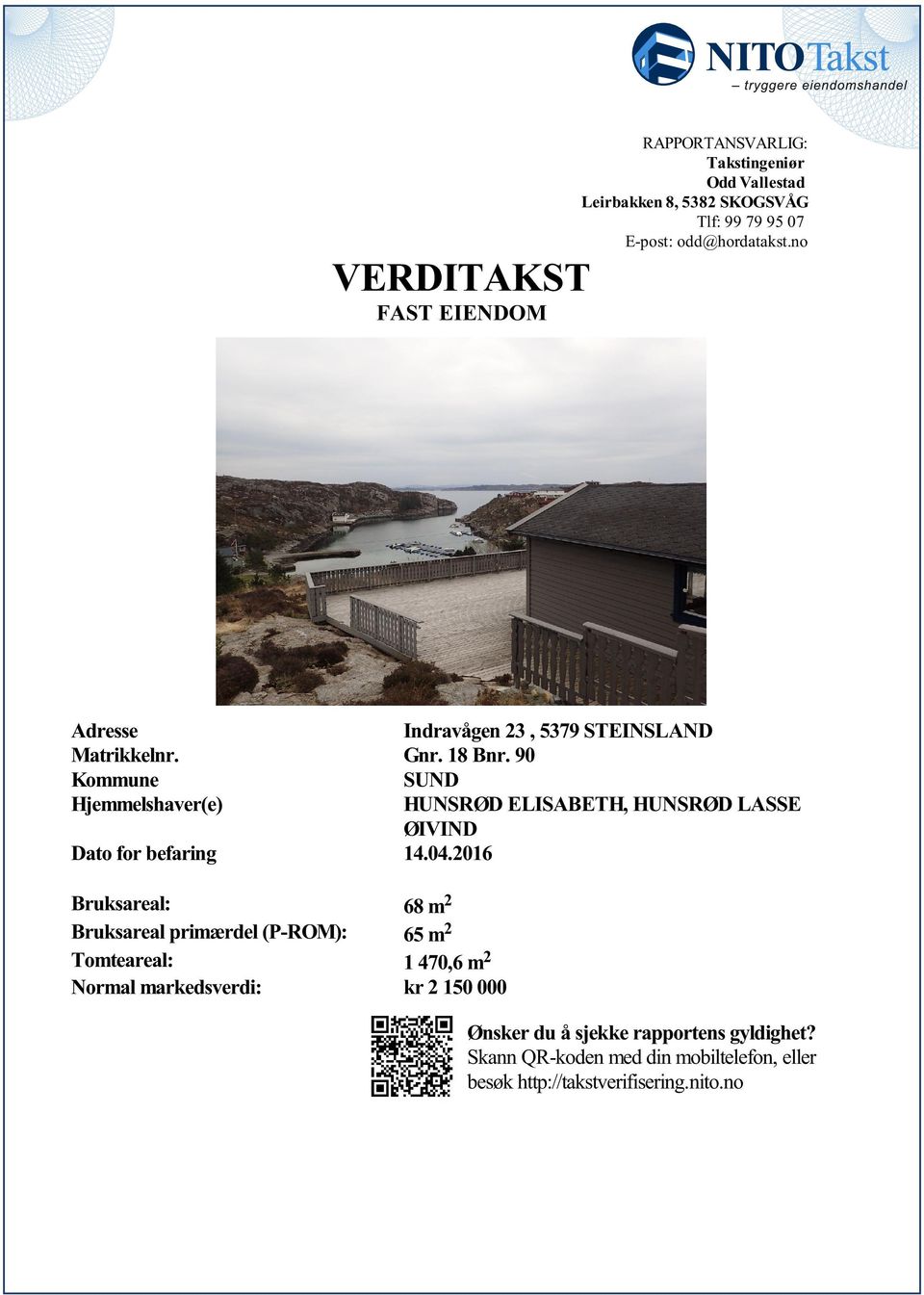 ØIVIND Dato for befaring 14042016 Bruksareal: 68 m 2 Bruksareal primærdel (P-ROM): 65 m 2 Tomteareal: 1 470,6 m 2 Normal