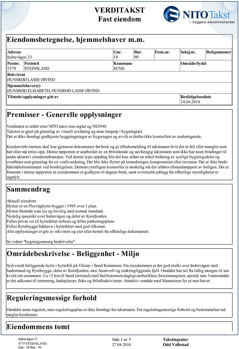 sine reglar og NS3940 Taksten er gjort på grunnlag av visuell synfaring og utan inngrep i bygning(ar) Det er ikke fremlagt godkjente byggetegninger av bygningen og avvik er derfor ikke kontrollert av