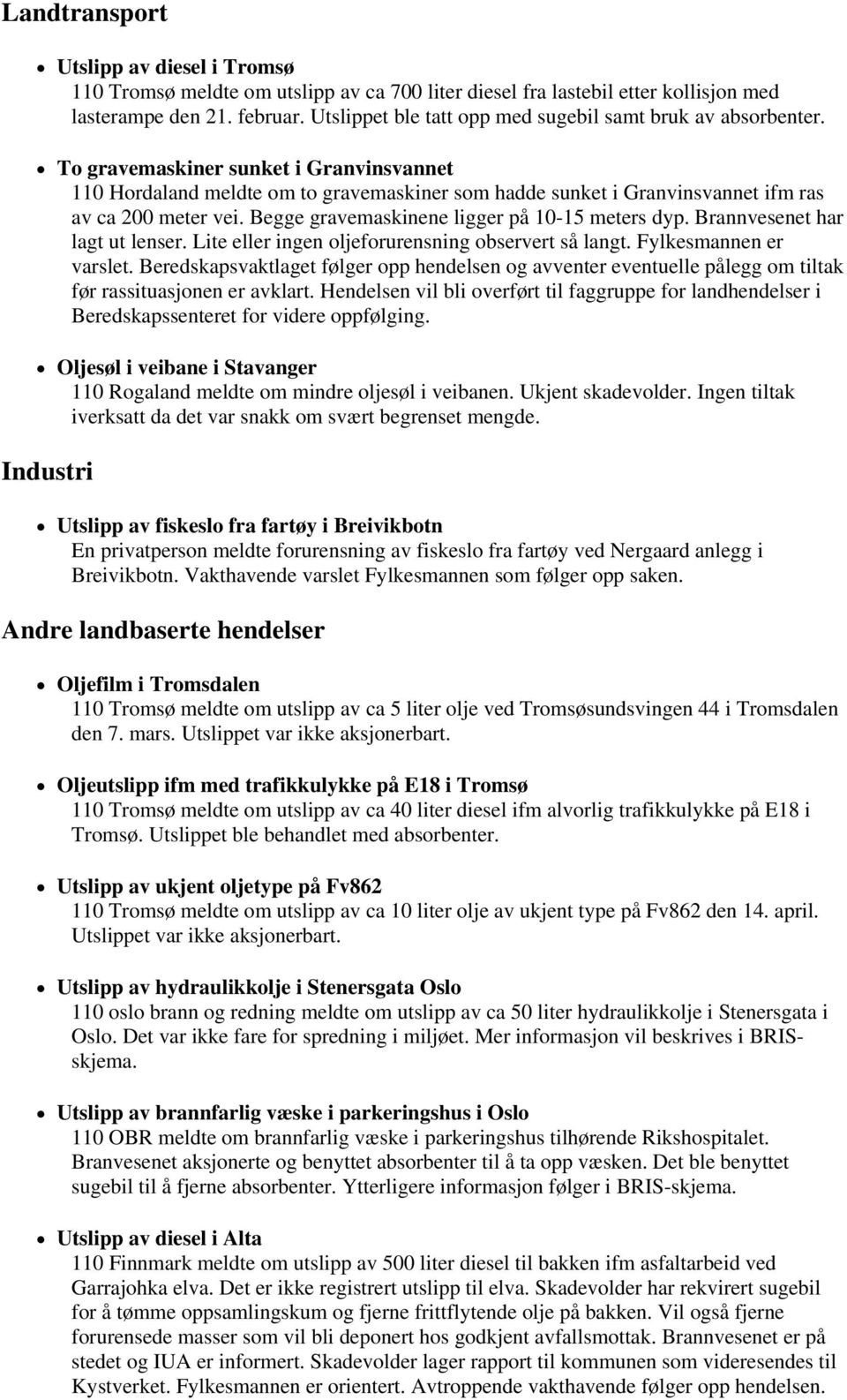 To gravemaskiner sunket i Granvinsvannet 110 Hordaland meldte om to gravemaskiner som hadde sunket i Granvinsvannet ifm ras av ca 200 meter vei. Begge gravemaskinene ligger på 10-15 meters dyp.