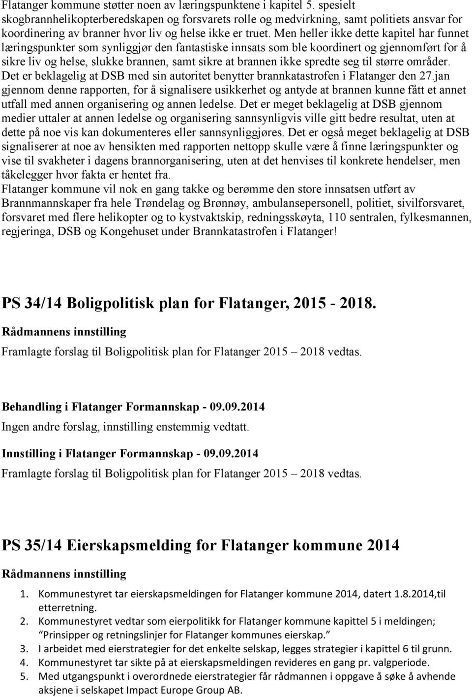 Men heller ikke dette kapitel har funnet læringspunkter som synliggjør den fantastiske innsats som ble koordinert og gjennomført for å sikre liv og helse, slukke brannen, samt sikre at brannen ikke