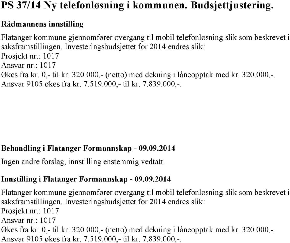 000,- til kr. 7.839.000,-. Ingen andre forslag, innstilling enstemmig vedtatt. Innstilling i Flatanger Formannskap - 09.