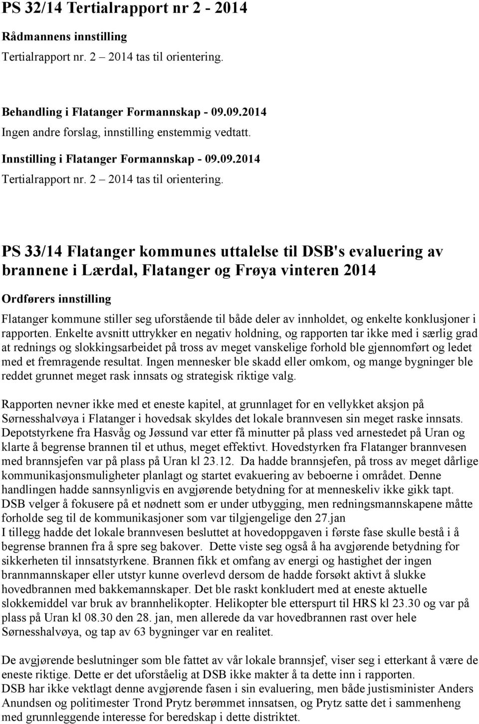 PS 33/14 Flatanger kommunes uttalelse til DSB's evaluering av brannene i Lærdal, Flatanger og Frøya vinteren 2014 Ordførers innstilling Flatanger kommune stiller seg uforstående til både deler av