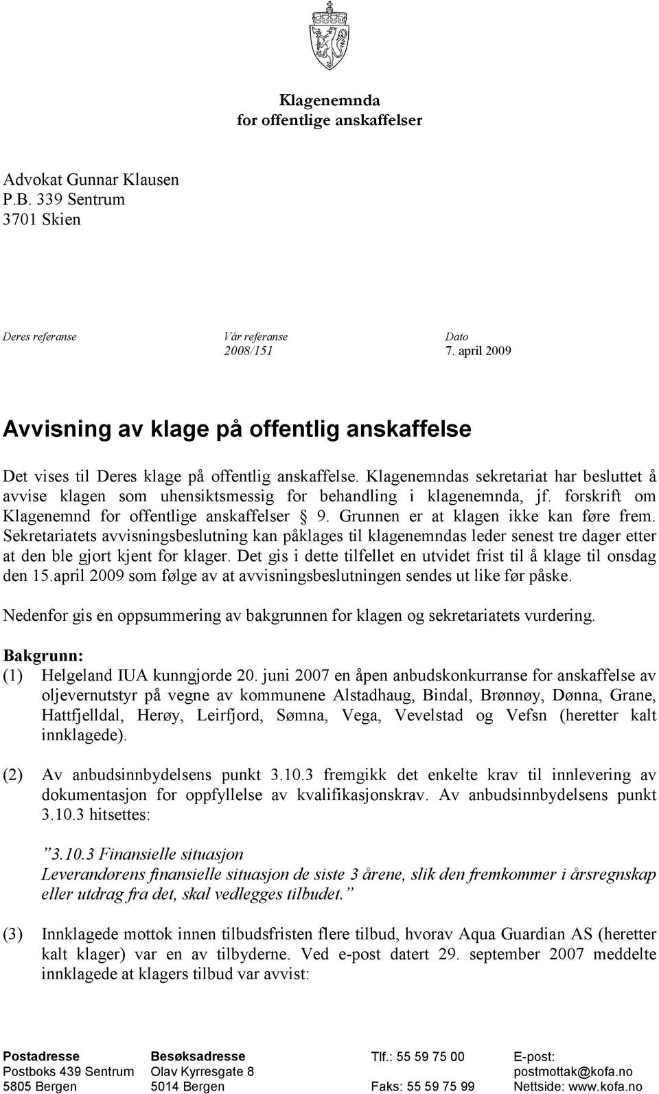 Klagenemndas sekretariat har besluttet å avvise klagen som uhensiktsmessig for behandling i klagenemnda, jf. forskrift om Klagenemnd for offentlige anskaffelser 9.