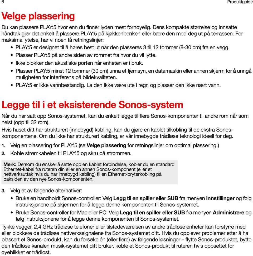 For maksimal ytelse, har vi noen få retningslinjer: PLAY:5 er designet til å høres best ut når den plasseres 3 til 12 tommer (8-30 cm) fra en vegg.