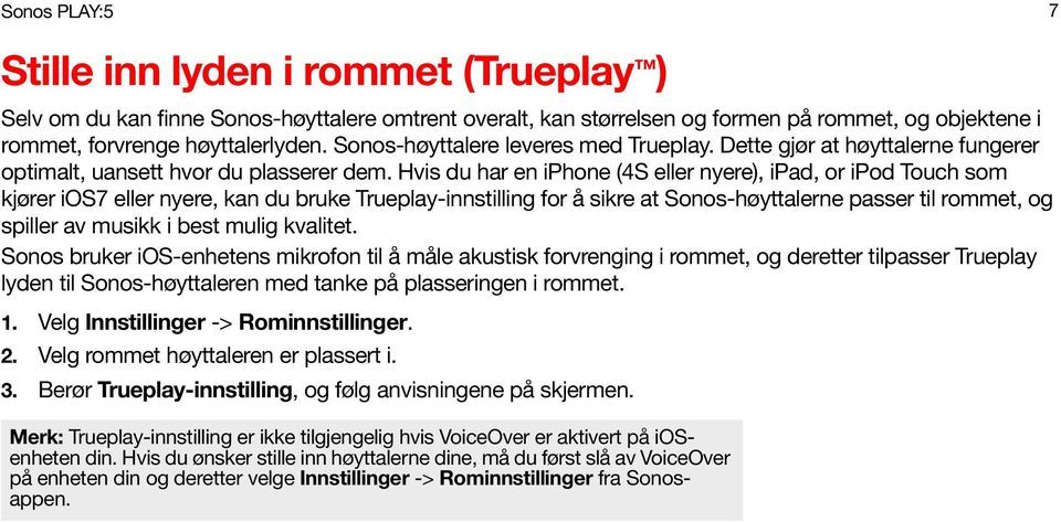 Hvis du har en iphone (4S eller nyere), ipad, or ipod Touch som kjører ios7 eller nyere, kan du bruke Trueplay-innstilling for å sikre at Sonos-høyttalerne passer til rommet, og spiller av musikk i