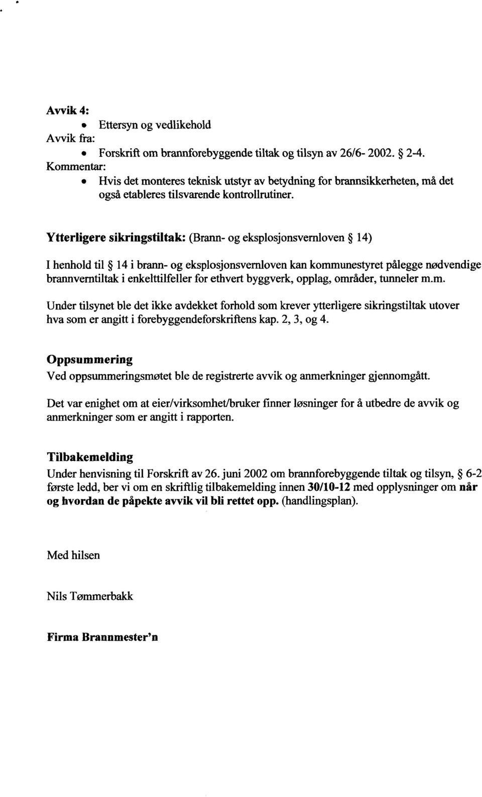 Ytterligere sikringstiltak: (Brann- og eksplosjonsvemloven 14) I henhold til 14 i brann- og eksplosjonsvemloven kan kommunestyret pålegge nødvendige brannverntiltak i enkelttilfeller for ethvert