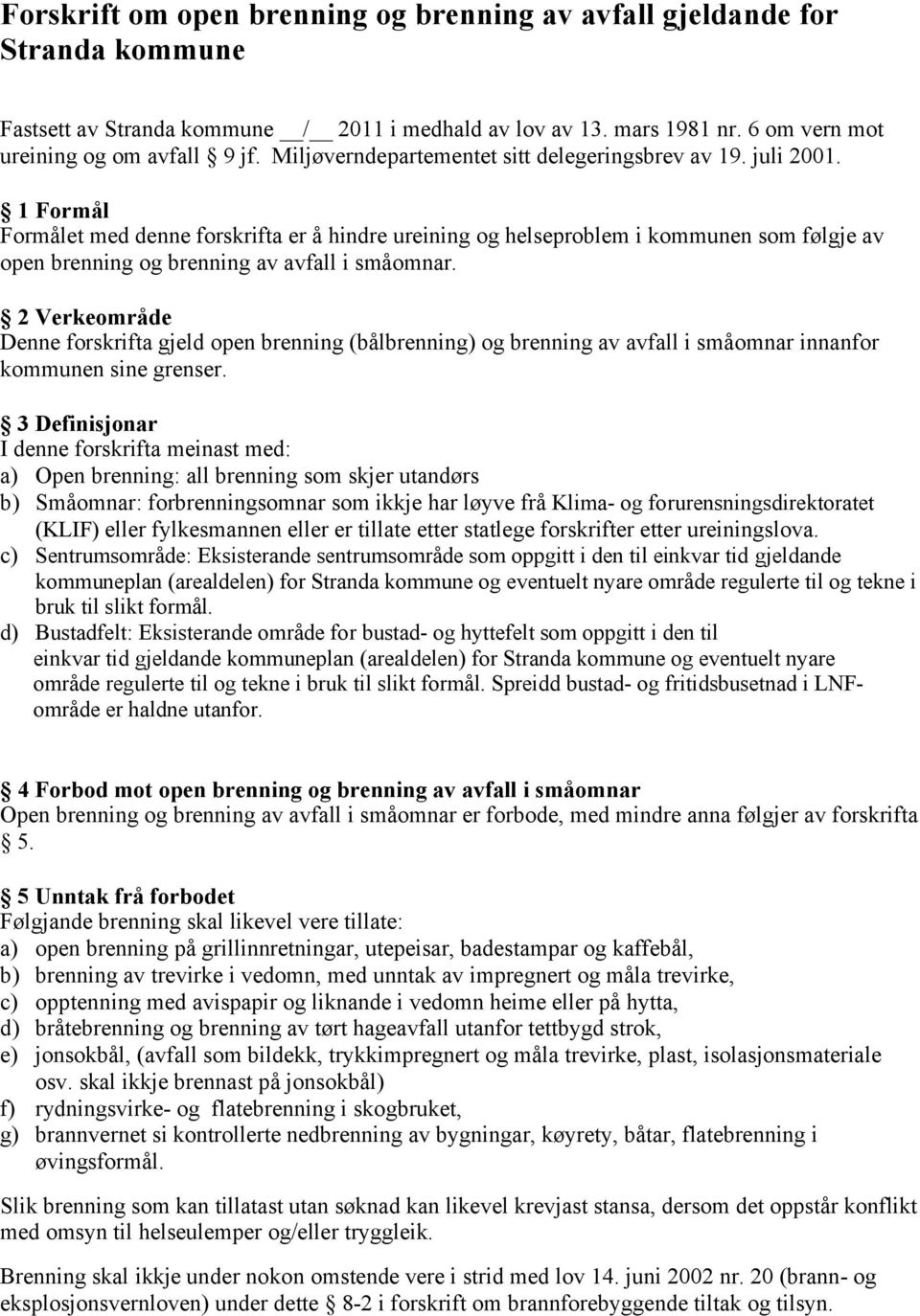 1 Formål Formålet med denne forskrifta er å hindre ureining og helseproblem i kommunen som følgje av open brenning og brenning av avfall i småomnar.