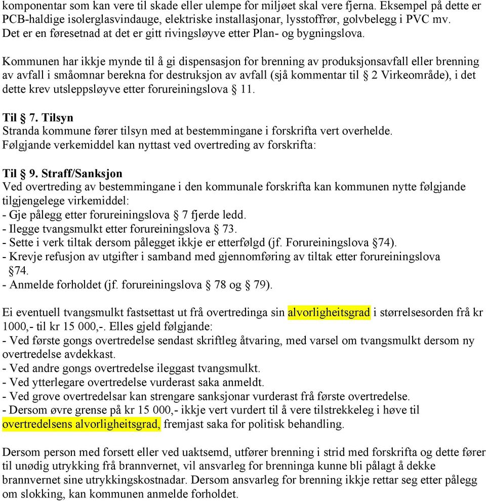 Kommunen har ikkje mynde til å gi dispensasjon for brenning av produksjonsavfall eller brenning av avfall i småomnar berekna for destruksjon av avfall (sjå kommentar til 2 Virkeområde), i det dette