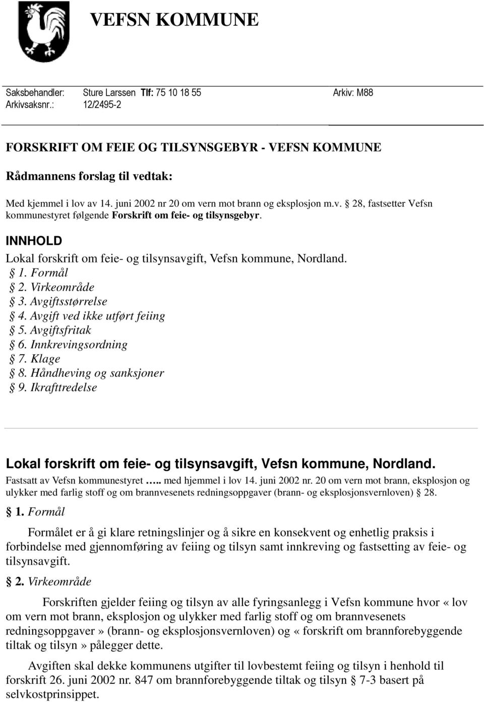 INNHOLD Lokal forskrift om feie- og tilsynsavgift, Vefsn kommune, Nordland. 1. Formål 2. Virkeområde 3. Avgiftsstørrelse 4. Avgift ved ikke utført feiing 5. Avgiftsfritak 6. Innkrevingsordning 7.