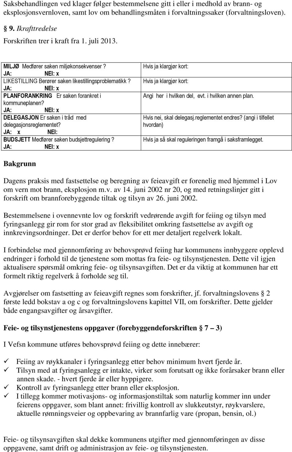 PLANFORANKRING Er saken forankret i kommuneplanen? DELEGASJON Er saken i tråd med delegasjonsreglementet? x NEI: BUDSJETT Medfører saken budsjettregulering?