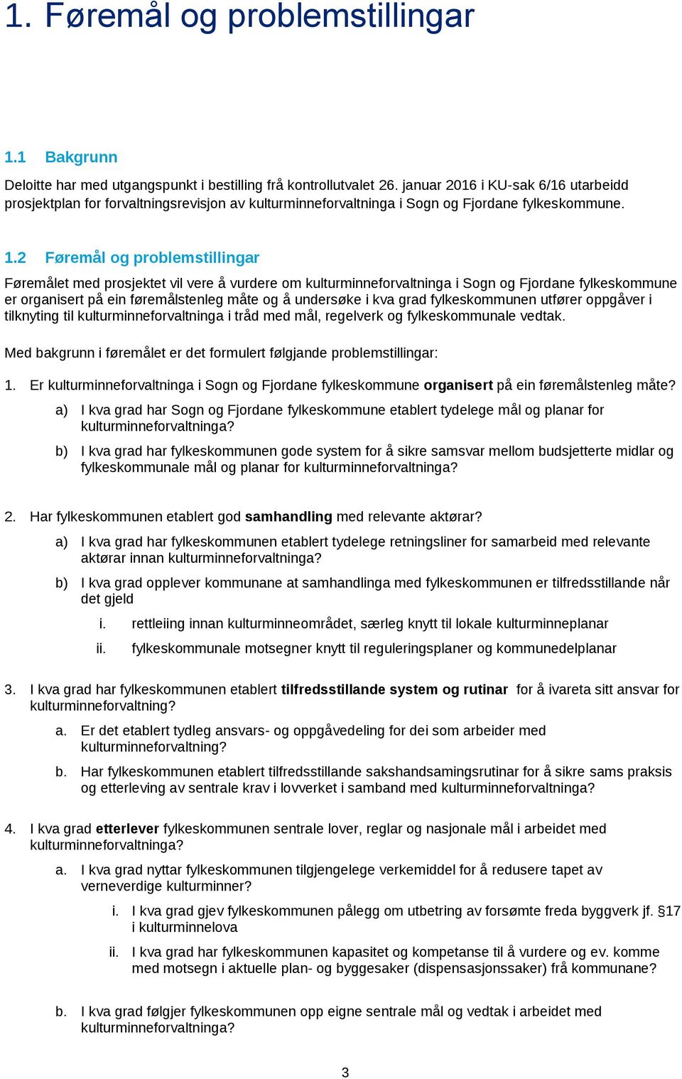 2 Føremål og problemstillingar Føremålet med prosjektet vil vere å vurdere om kulturminneforvaltninga i Sogn og Fjordane fylkeskommune er organisert på ein føremålstenleg måte og å undersøke i kva