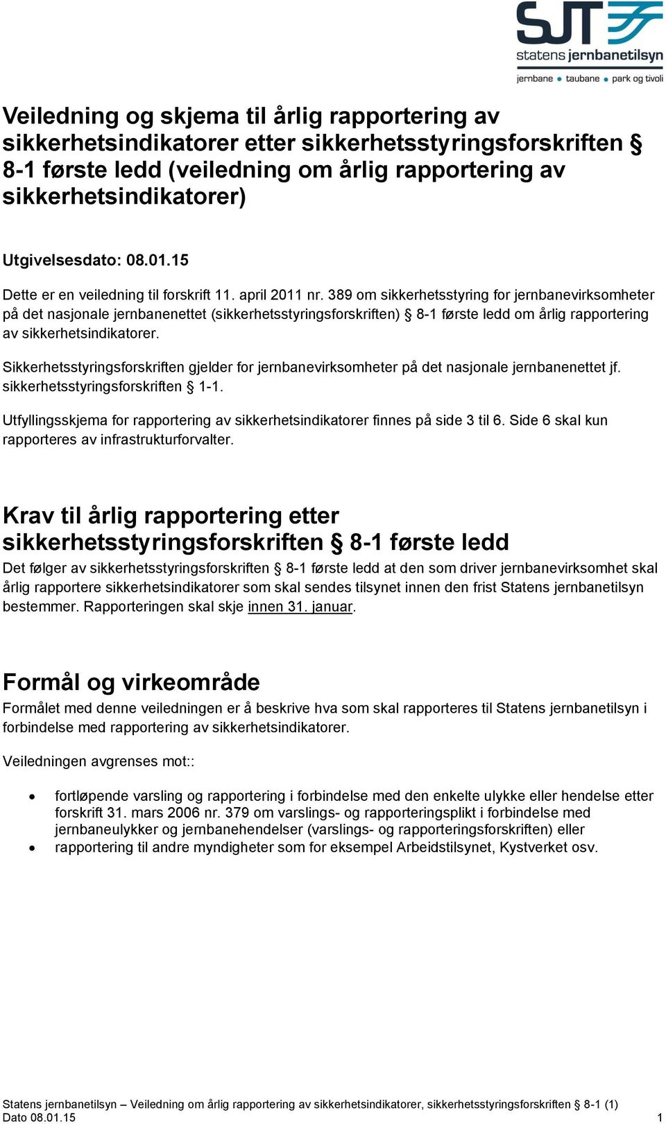 389 om sikkerhetsstyring for jernbanevirksomheter på det nasjonale jernbanenettet (sikkerhetsstyringsforskriften) 8-1 første ledd om årlig rapportering av sikkerhetsindikatorer.