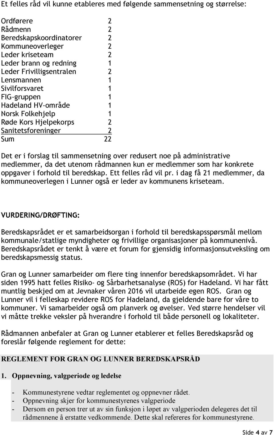 redusert noe på administrative medlemmer, da det utenom rådmannen kun er medlemmer som har konkrete oppgaver i forhold til beredskap. Ett felles råd vil pr.