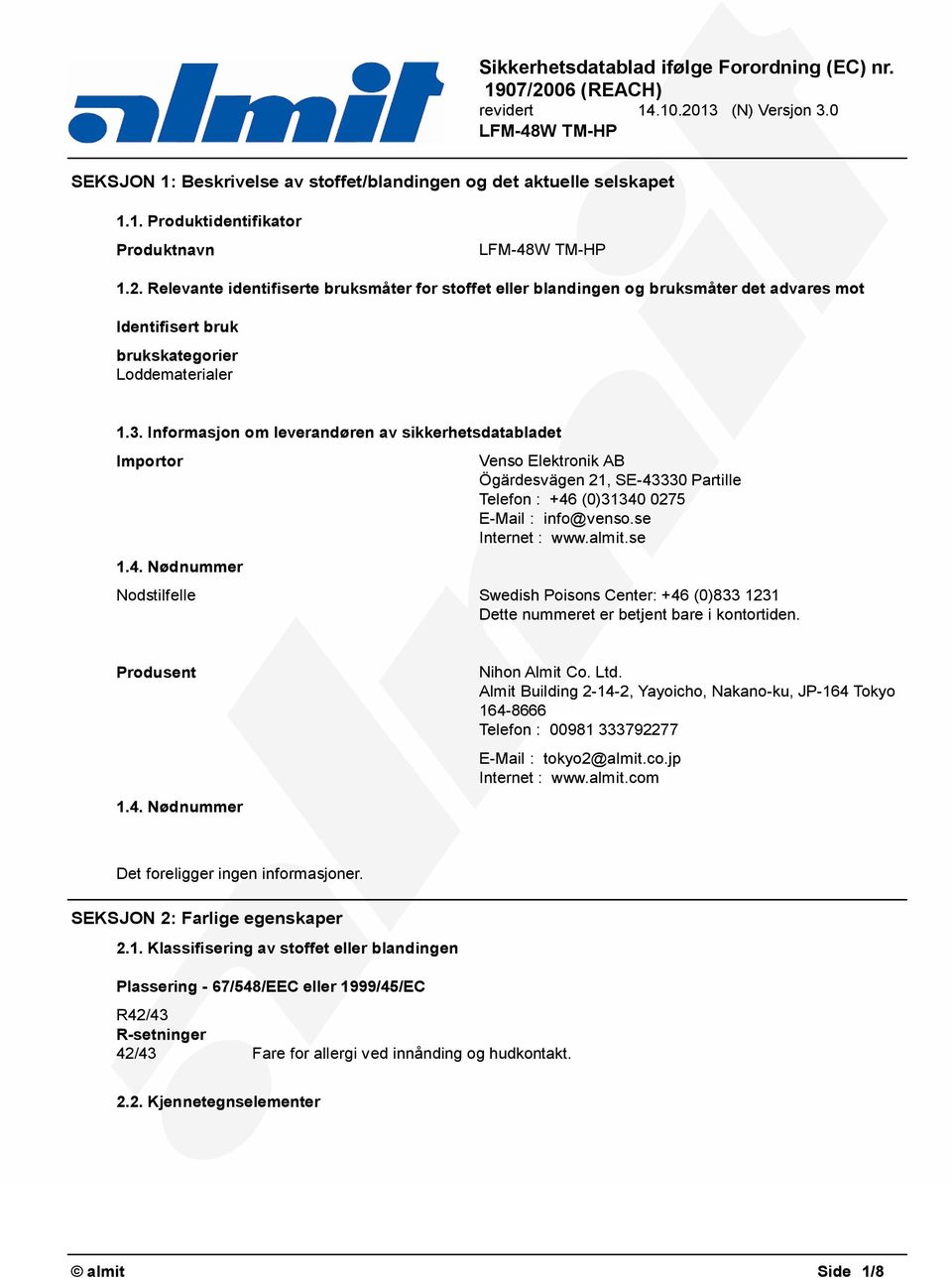 Informasjon om leverandøren av sikkerhetsdatabladet Importor 1.4. Nødnummer Venso Elektronik AB Ögärdesvägen 21, SE-43330 Partille Telefon : +46 (0)31340 0275 E-Mail : info@venso.se Internet : www.