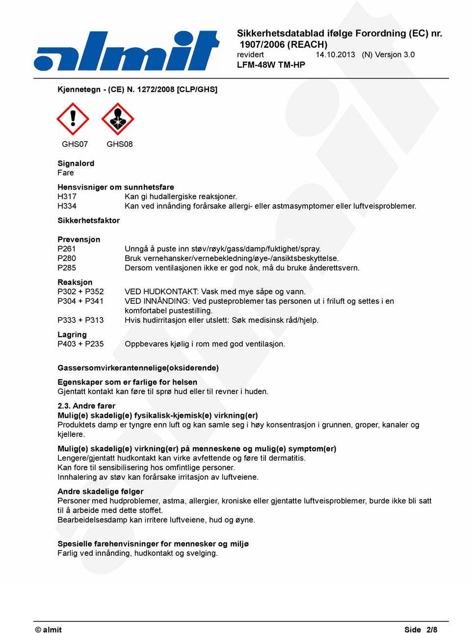 Sikkerhetsfaktor Prevensjon P261 P280 P285 Reaksjon P302 + P352 P304 + P341 P333 + P313 Lagring P403 + P235 Unngå å puste inn støv/røyk/gass/damp/fuktighet/spray.