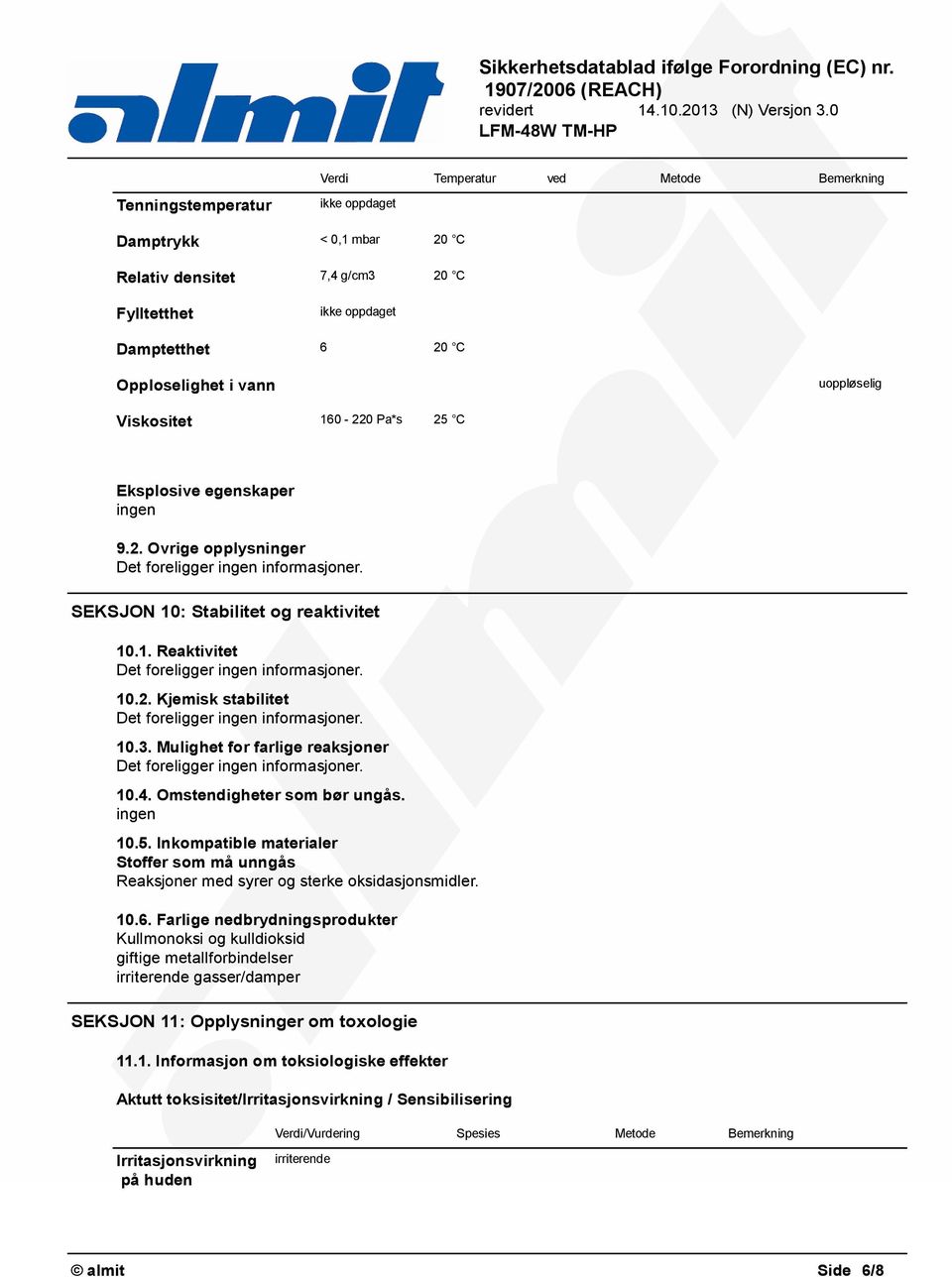 Mulighet for farlige reaksjoner 10.4. Omstendigheter som bør ungås. ingen 10.5. Inkompatible materialer Stoffer som må unngås Reaksjoner med syrer og sterke oksidasjonsmidler. 10.6.