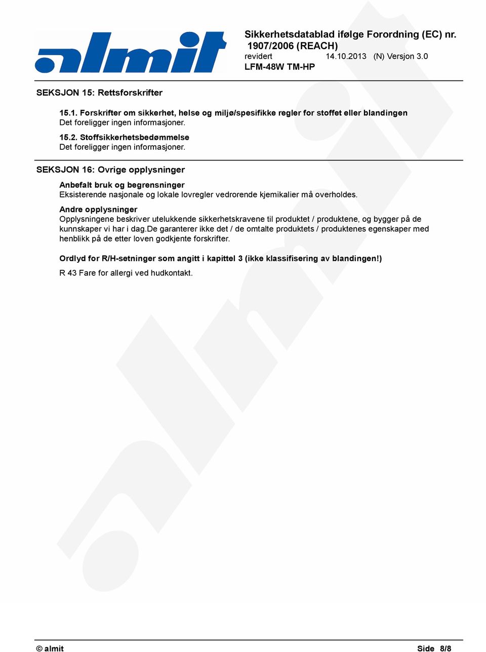 Andre opplysninger Opplysningene beskriver utelukkende sikkerhetskravene til produktet / produktene, og bygger på de kunnskaper vi har i dag.