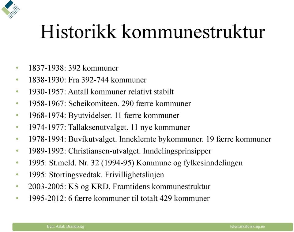 11 nye kommuner 1978-1994: Buvikutvalget. Inneklemte bykommuner. 19 færre kommuner 1989-1992: Christiansen-utvalget. Inndelingsprinsipper 1995: St.