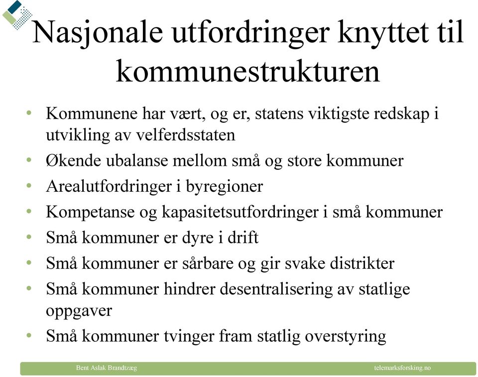 Kompetanse og kapasitetsutfordringer i små kommuner Små kommuner er dyre i drift Små kommuner er sårbare og gir