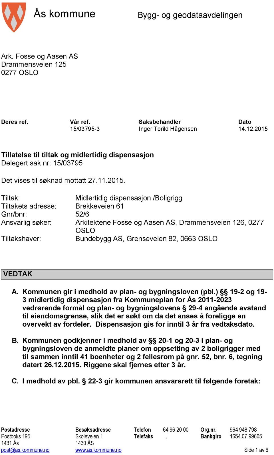 Tiltak: Midlertidig dispensasjon /Boligrigg Tiltakets adresse: Brekkeveien 61 Gnr/bnr: 52/6 Ansvarlig søker: Arkitektene Fosse og Aasen AS, Drammensveien 126, 0277 OSLO Tiltakshaver: Bundebygg AS,