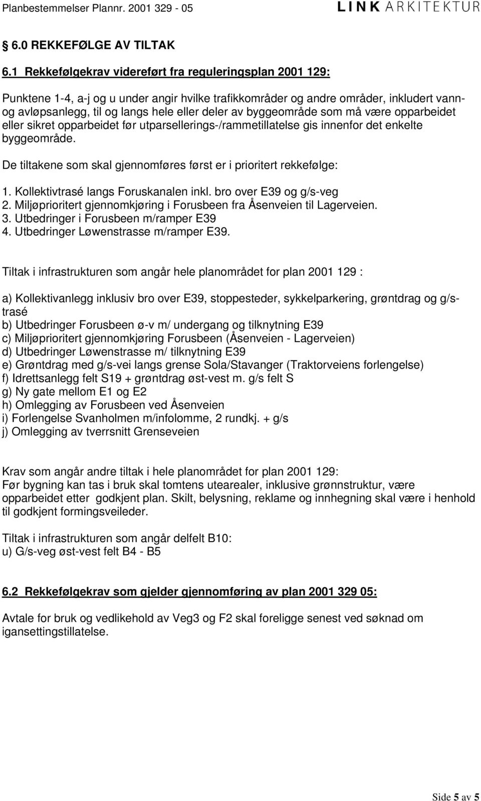 byggeområde som må være opparbeidet eller sikret opparbeidet før utparsellerings-/rammetillatelse gis innenfor det enkelte byggeområde.