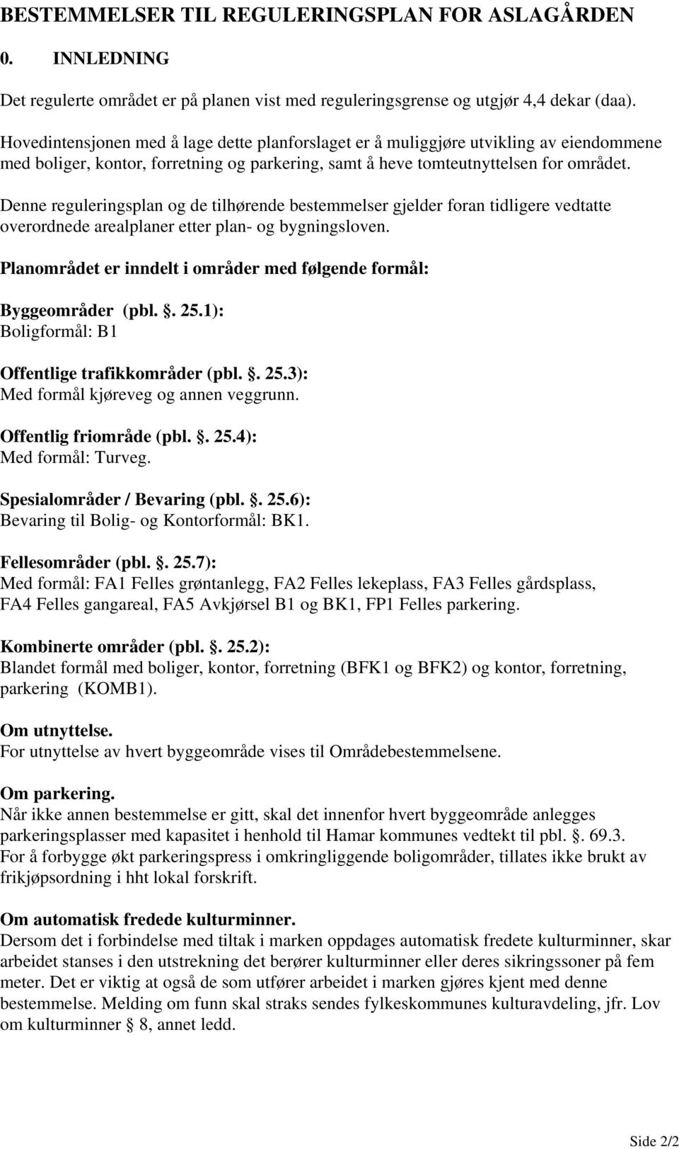 Denne reguleringsplan og de tilhørende bestemmelser gjelder foran tidligere vedtatte overordnede arealplaner etter plan- og bygningsloven.