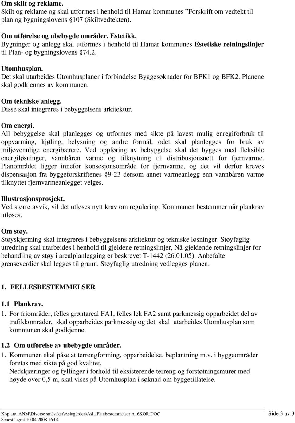 Det skal utarbeides Utomhusplaner i forbindelse Byggesøknader for BFK1 og BFK2. Planene skal godkjennes av kommunen. Om tekniske anlegg. Disse skal integreres i bebyggelsens arkitektur. Om energi.