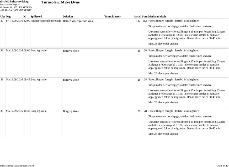 11.00, alle elevene samles til samtale/ 38 Ma 19.09.2016 10:30 Borg vg skole Borg vg skole 28 28 Forestillingen foregår i lastebil i skolegården avsluttes i fellesskap kl.