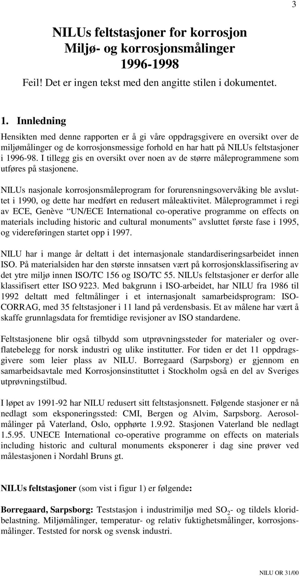 Innledning Hensikten med denne rapporten er å gi våre oppdragsgivere en oversikt over de miljømålinger og de korrosjonsmessige forhold en har hatt på NILUs feltstasjoner i 1996-98.