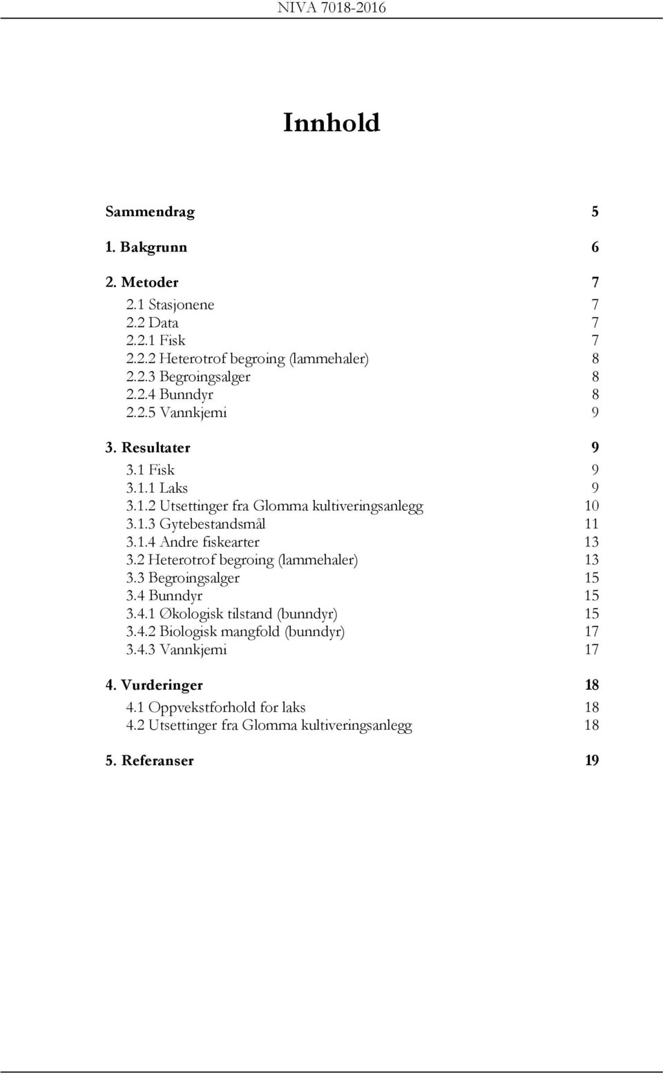 2 Heterotrof begroing (lammehaler) 13 3.3 Begroingsalger 15 3.4 Bunndyr 15 3.4.1 Økologisk tilstand (bunndyr) 15 3.4.2 Biologisk mangfold (bunndyr) 17 3.