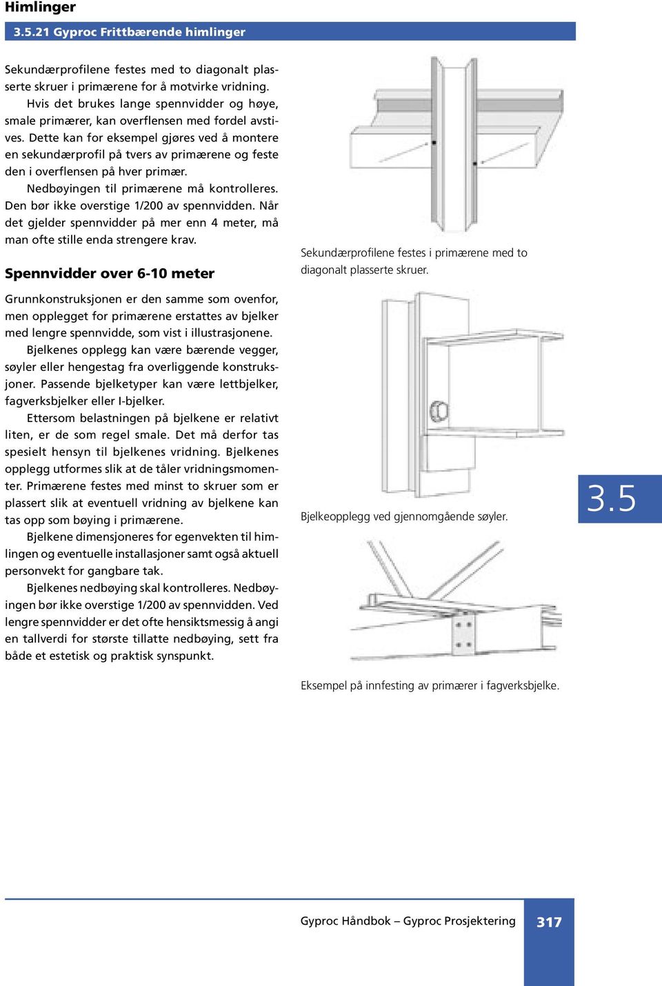 Dette kan for eksempel gjøres ved å montere en sekundærprofil på tvers av primærene og feste den i overflensen på hver primær. Nedbøyingen til primærene må kontrolleres.