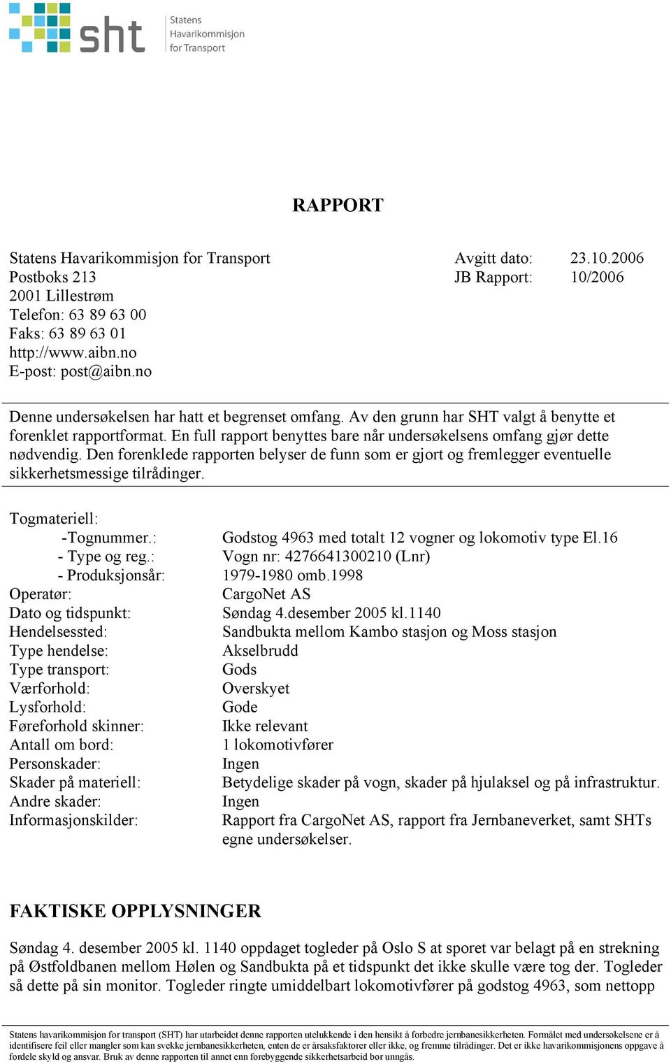 En full rapport benyttes bare når undersøkelsens omfang gjør dette nødvendig. Den forenklede rapporten belyser de funn som er gjort og fremlegger eventuelle sikkerhetsmessige tilrådinger.